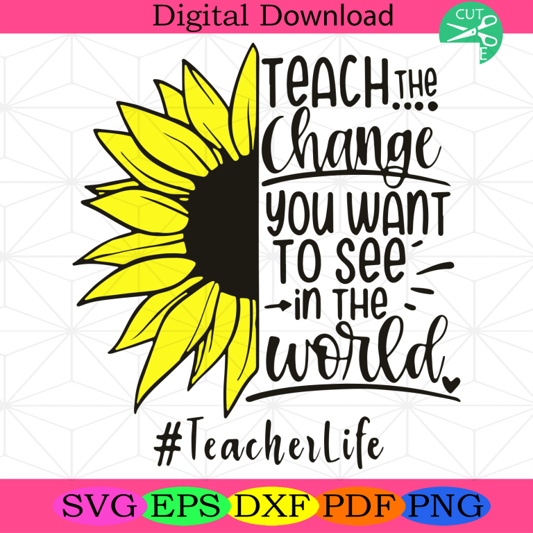 Teach The Change You Want To See In The World Svg Teacher Svg - SilkySVG